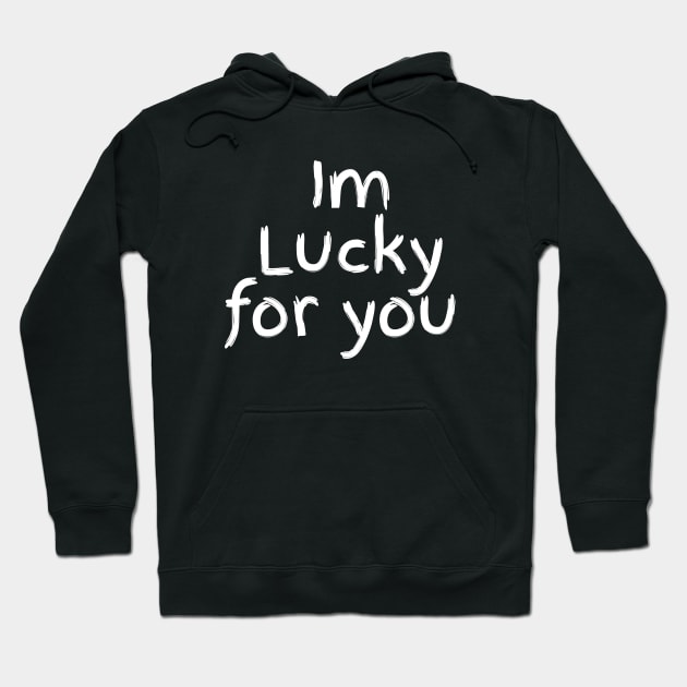 Im Lucky for you Hoodie by Wild man 2